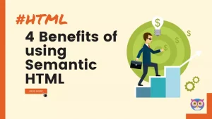 4 Benefits of Semantic HTML